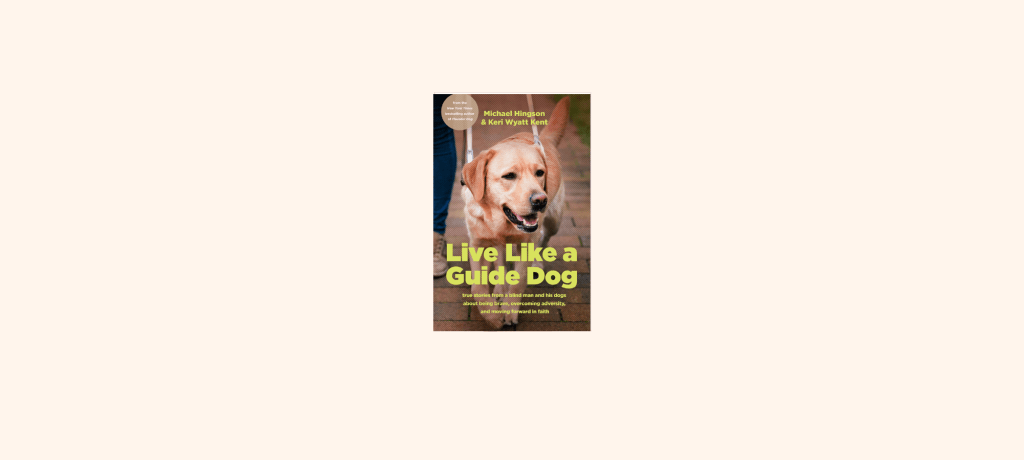 “Live Like a Guide Dog” by Michael Hingson and Keri Wyatt&nbsp;Kent