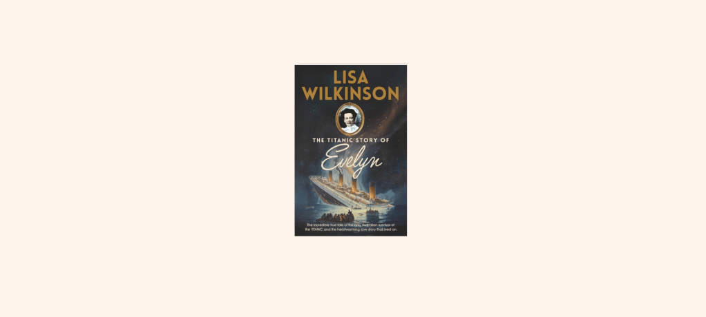 “The Titanic Story of Evelyn” by Lisa&nbsp;Wilkinson